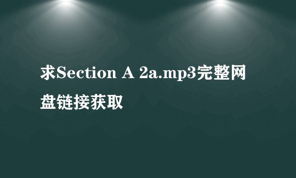 求Section A 2a.mp3完整网盘链接获取