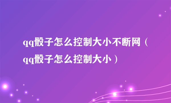qq骰子怎么控制大小不断网（qq骰子怎么控制大小）