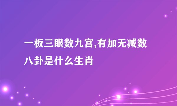 一板三眼数九宫,有加无减数八卦是什么生肖
