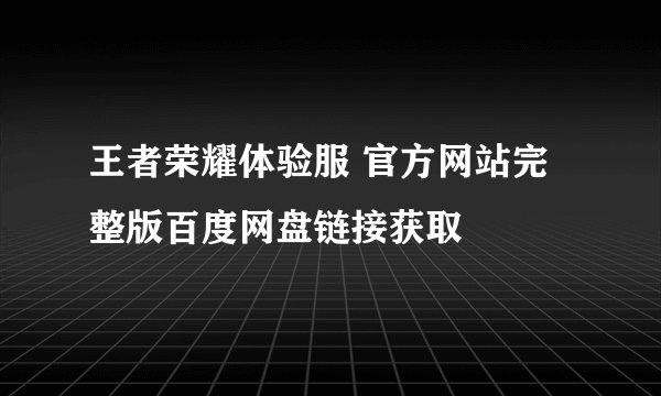 王者荣耀体验服 官方网站完整版百度网盘链接获取
