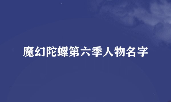 魔幻陀螺第六季人物名字