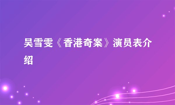 吴雪雯《香港奇案》演员表介绍