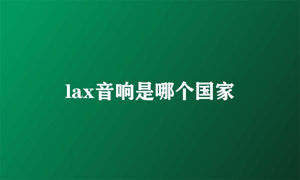 lax音响是哪个国家