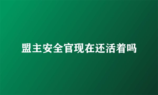 盟主安全官现在还活着吗