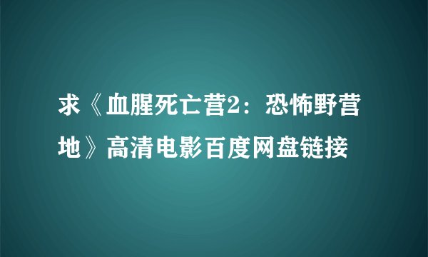 求《血腥死亡营2：恐怖野营地》高清电影百度网盘链接