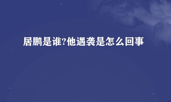 居鹏是谁?他遇袭是怎么回事