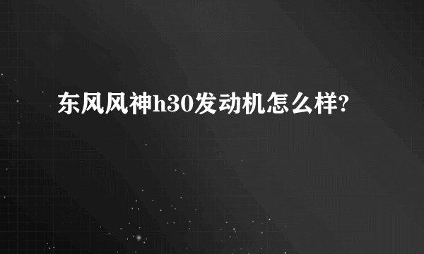 东风风神h30发动机怎么样?