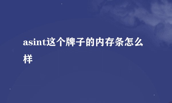 asint这个牌子的内存条怎么样