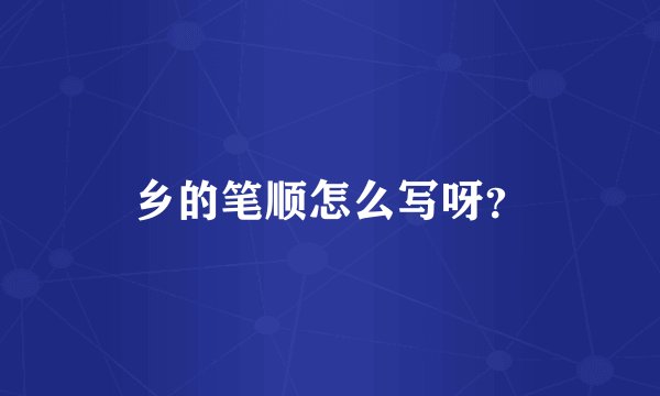乡的笔顺怎么写呀？