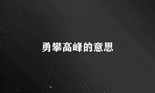 勇攀高峰的意思
