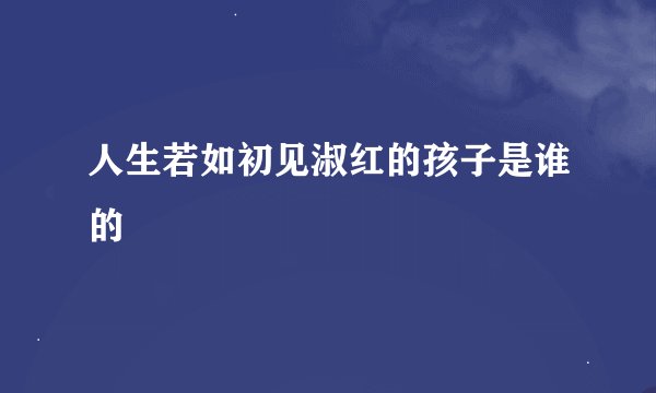 人生若如初见淑红的孩子是谁的