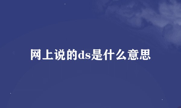 网上说的ds是什么意思