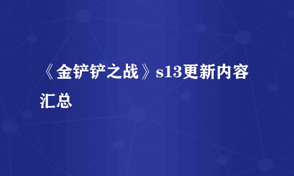 《金铲铲之战》s13更新内容汇总