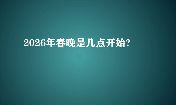 2026年春晚是几点开始?