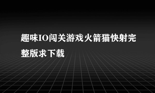 趣味IO闯关游戏火箭猫快射完整版求下载