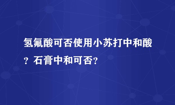 氢氟酸可否使用小苏打中和酸?石膏中和可否?