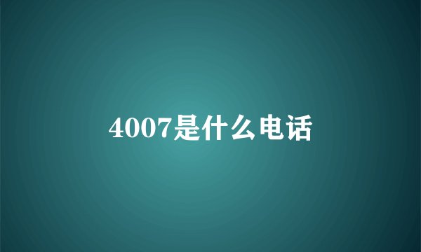 4007是什么电话