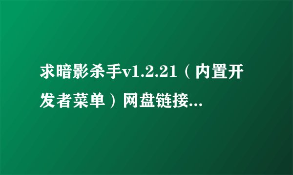 求暗影杀手v1.2.21（内置开发者菜单）网盘链接下载地址