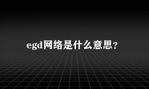 egd网络是什么意思？