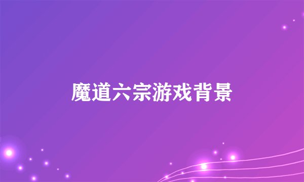 魔道六宗游戏背景