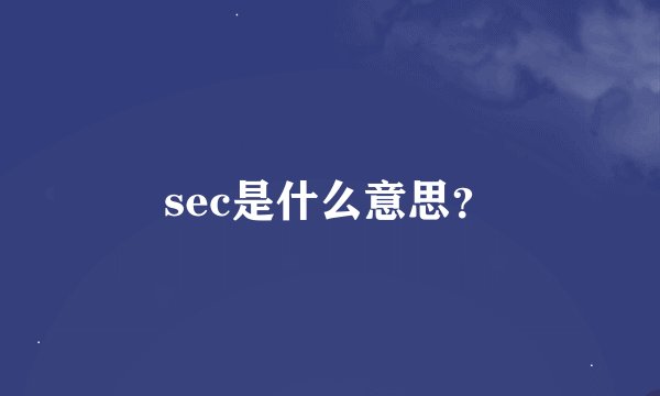 sec是什么意思？