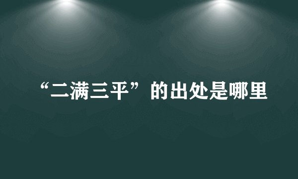 “二满三平”的出处是哪里