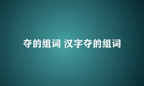 夺的组词 汉字夺的组词