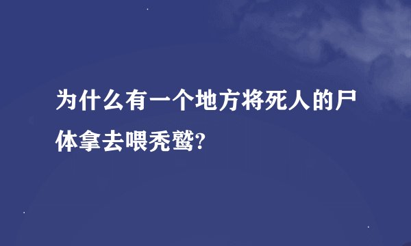 为什么有一个地方将死人的尸体拿去喂秃鹫?