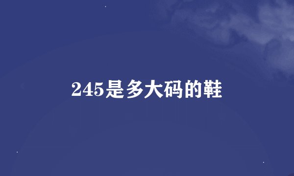 245是多大码的鞋