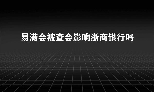 易满会被查会影响浙商银行吗