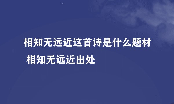 相知无远近这首诗是什么题材 相知无远近出处