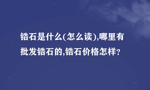 锆石是什么(怎么读),哪里有批发锆石的,锆石价格怎样?