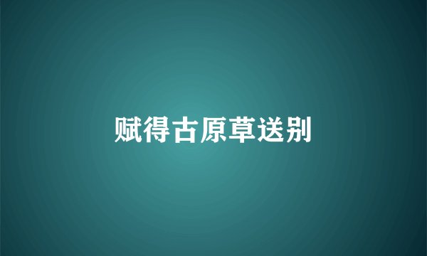 赋得古原草送别