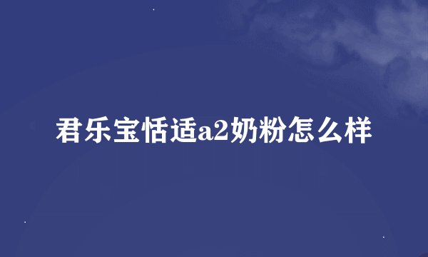 君乐宝恬适a2奶粉怎么样