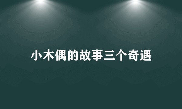 小木偶的故事三个奇遇