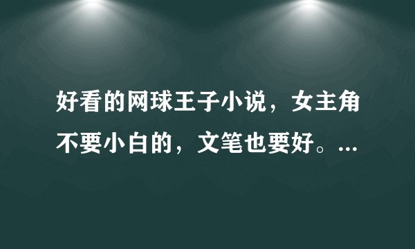 好看的网球王子小说，女主角不要小白的，文笔也要好。在线等待的啦~男主角最好是幸村、迹部、不二或者忍足