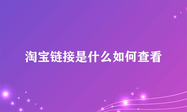 淘宝链接是什么如何查看