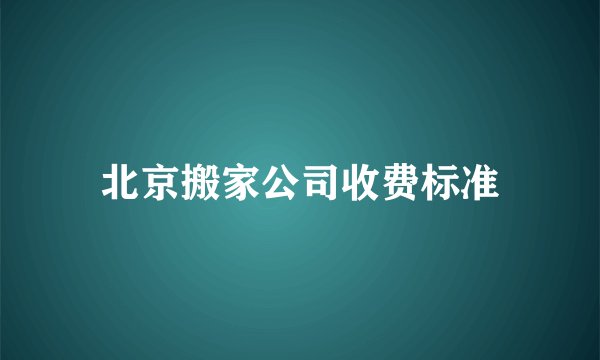 北京搬家公司收费标准