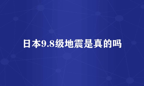 日本9.8级地震是真的吗
