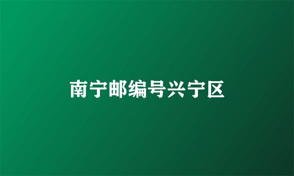 南宁邮编号兴宁区