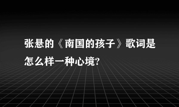 张悬的《南国的孩子》歌词是怎么样一种心境?