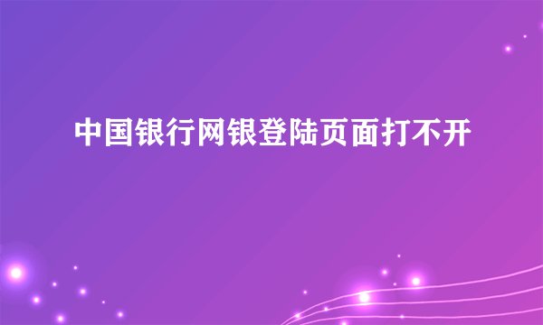中国银行网银登陆页面打不开
