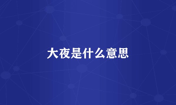 大夜是什么意思