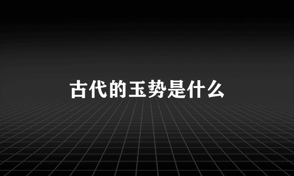 古代的玉势是什么