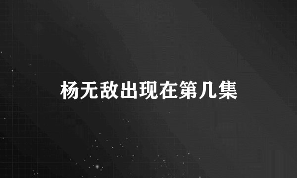 杨无敌出现在第几集