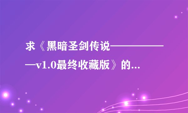 求《黑暗圣剑传说——————v1.0最终收藏版》的下载链接？