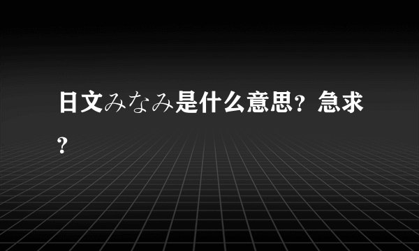 日文みなみ是什么意思？急求？