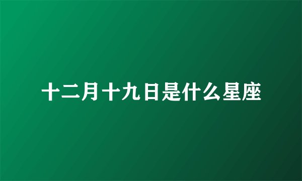 十二月十九日是什么星座