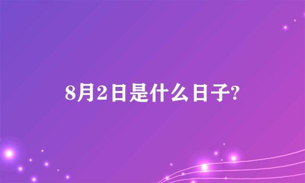 8月2日是什么日子?