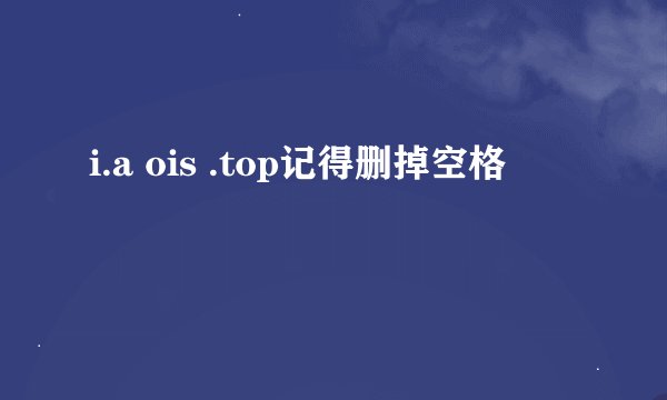 i.a ois .top记得删掉空格